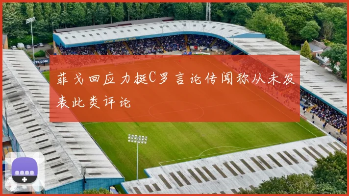 菲戈回应力挺C罗言论传闻称从未发表此类评论