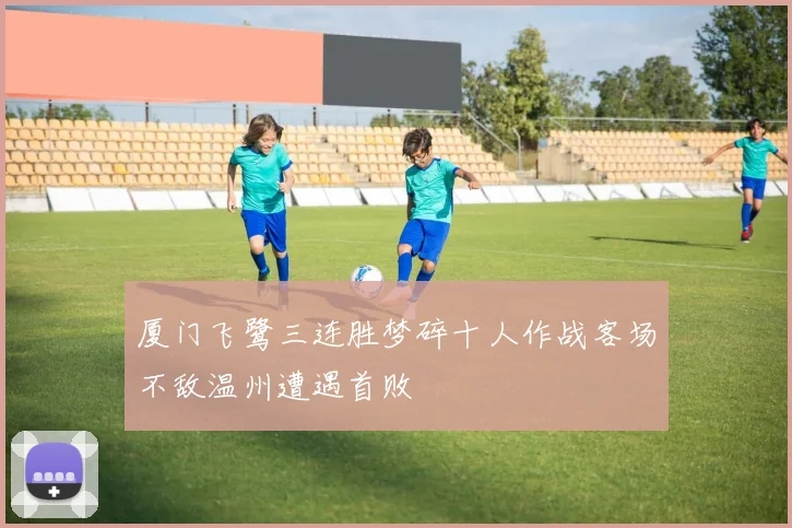 厦门飞鹭三连胜梦碎十人作战客场不敌温州遭遇首败